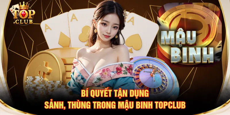 Bí quyết tận dụng sảnh, thùng trong Mậu Binh TOPCLUB