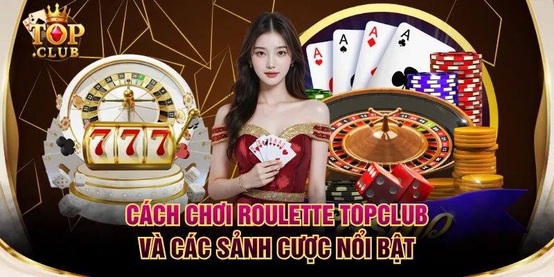 Cách Chơi Roulette TOPCLUB Và Các Sảnh Cược Nổi Bật