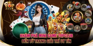 Khám Phá Mini Game TOPCLUB Đến Từ Trang Giải Trí Uy Tín