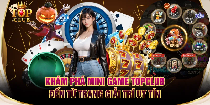 Khám Phá Mini Game TOPCLUB Đến Từ Trang Giải Trí Uy Tín
