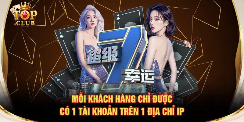 Mỗi khách hàng chỉ được có 1 tài khoản trên 1 địa chỉ IP