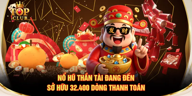 Nổ hũ Thần Tài Đang Đến sở hữu 32.400 dòng thanh toán